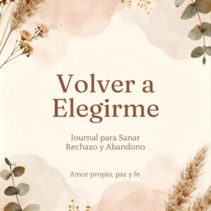 Volver a Elegirme — Journal para sanar el rechazo y el abandono